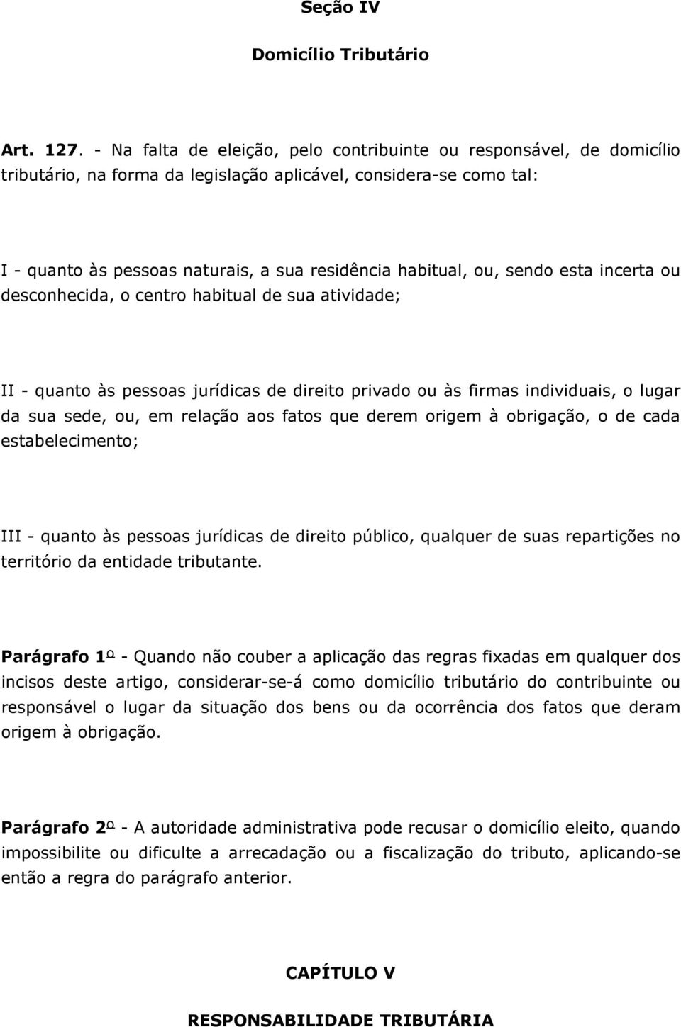 ou, sendo esta incerta ou desconhecida, o centro habitual de sua atividade; II - quanto às pessoas jurídicas de direito privado ou às firmas individuais, o lugar da sua sede, ou, em relação aos fatos