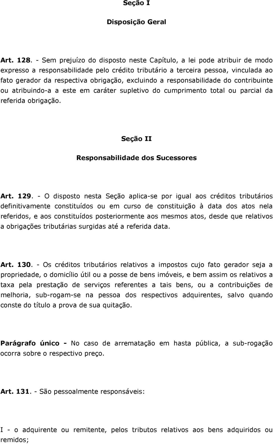 excluindo a responsabilidade do contribuinte ou atribuindo-a a este em caráter supletivo do cumprimento total ou parcial da referida obrigação. Seção II Responsabilidade dos Sucessores Art. 129.