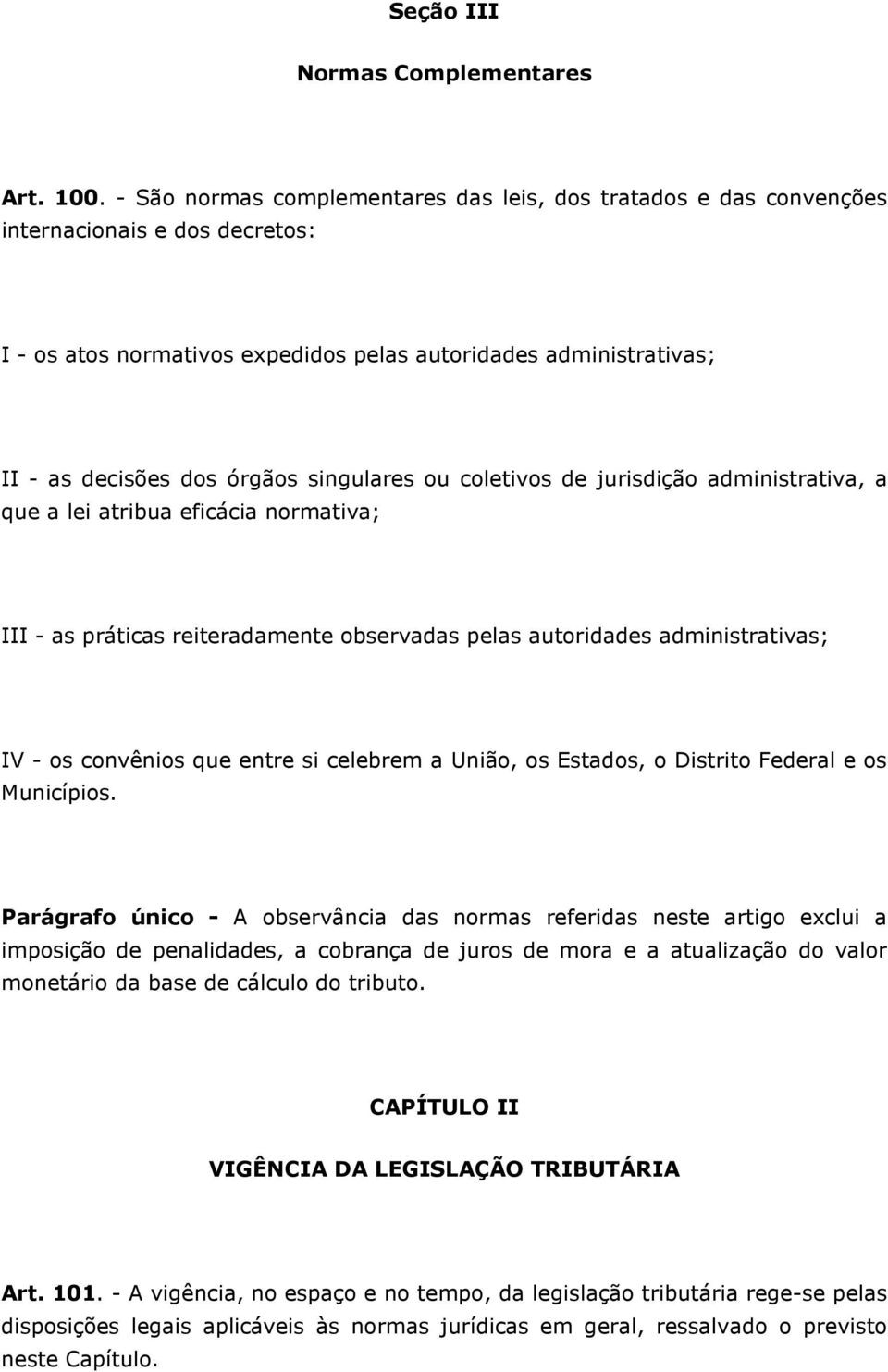 singulares ou coletivos de jurisdição administrativa, a que a lei atribua eficácia normativa; III - as práticas reiteradamente observadas pelas autoridades administrativas; IV - os convênios que