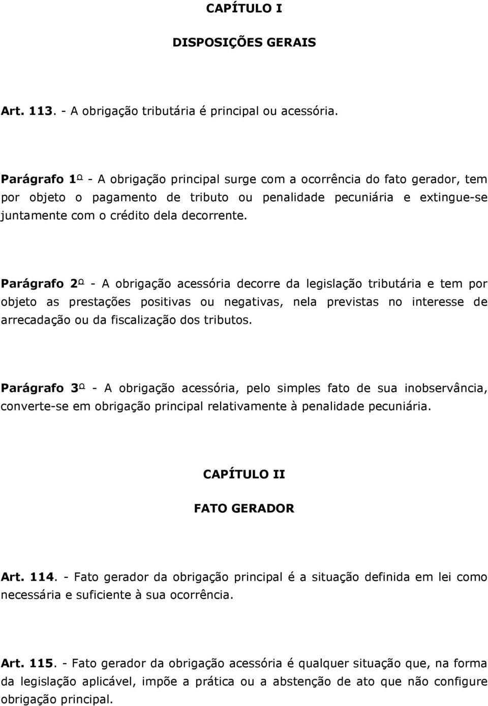 Parágrafo 2º - A obrigação acessória decorre da legislação tributária e tem por objeto as prestações positivas ou negativas, nela previstas no interesse de arrecadação ou da fiscalização dos tributos.