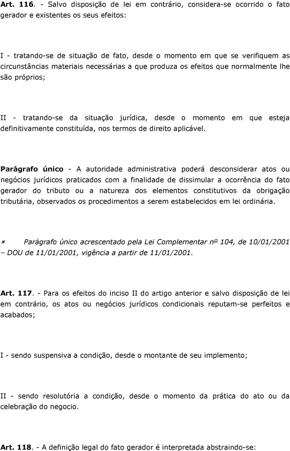 materiais necessárias a que produza os efeitos que normalmente lhe são próprios; II - tratando-se da situação jurídica, desde o momento em que esteja definitivamente constituída, nos termos de