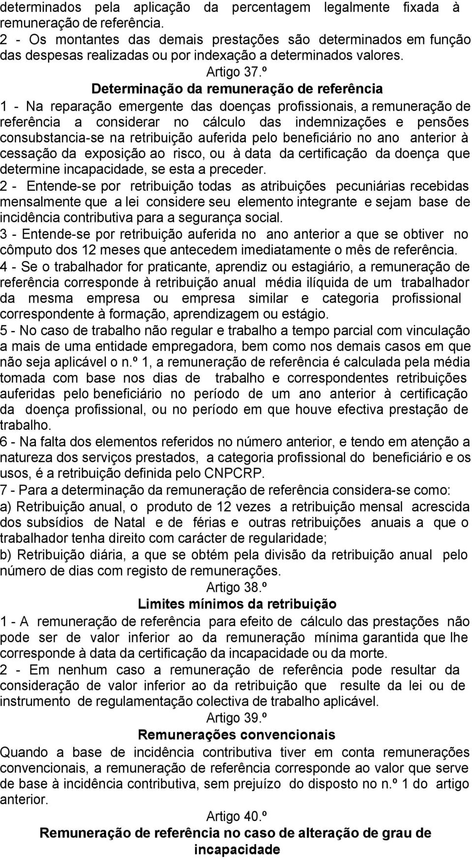 º Determinação da remuneração de referência 1 - Na reparação emergente das doenças profissionais, a remuneração de referência a considerar no cálculo das indemnizações e pensões consubstancia-se na