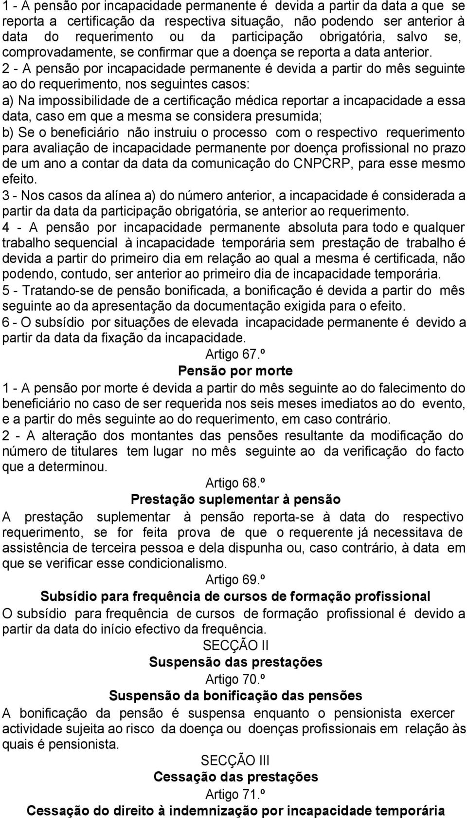 2 - A pensão por incapacidade permanente é devida a partir do mês seguinte ao do requerimento, nos seguintes casos: a) Na impossibilidade de a certificação médica reportar a incapacidade a essa data,