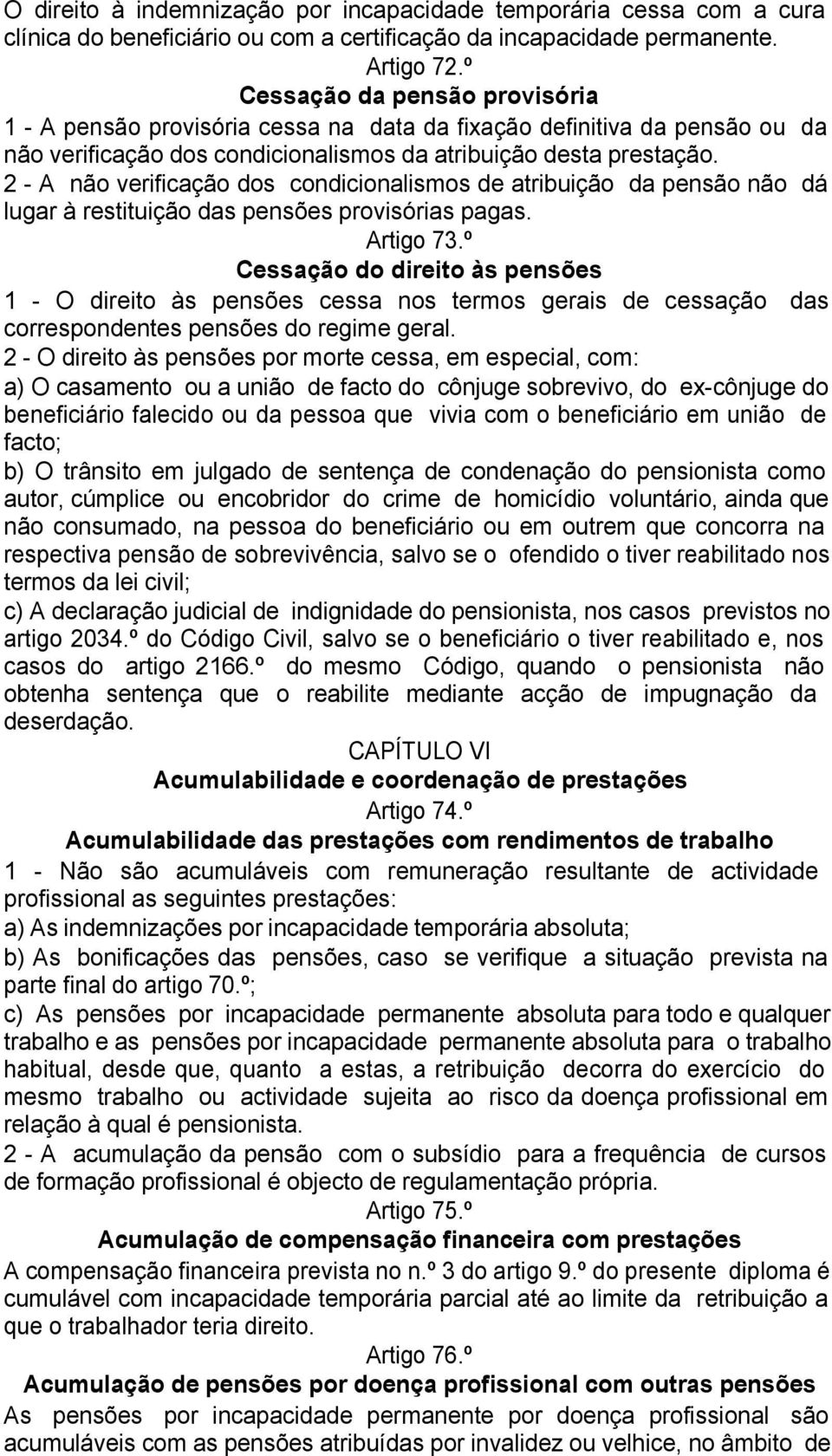 2 - A não verificação dos condicionalismos de atribuição da pensão não dá lugar à restituição das pensões provisórias pagas. Artigo 73.