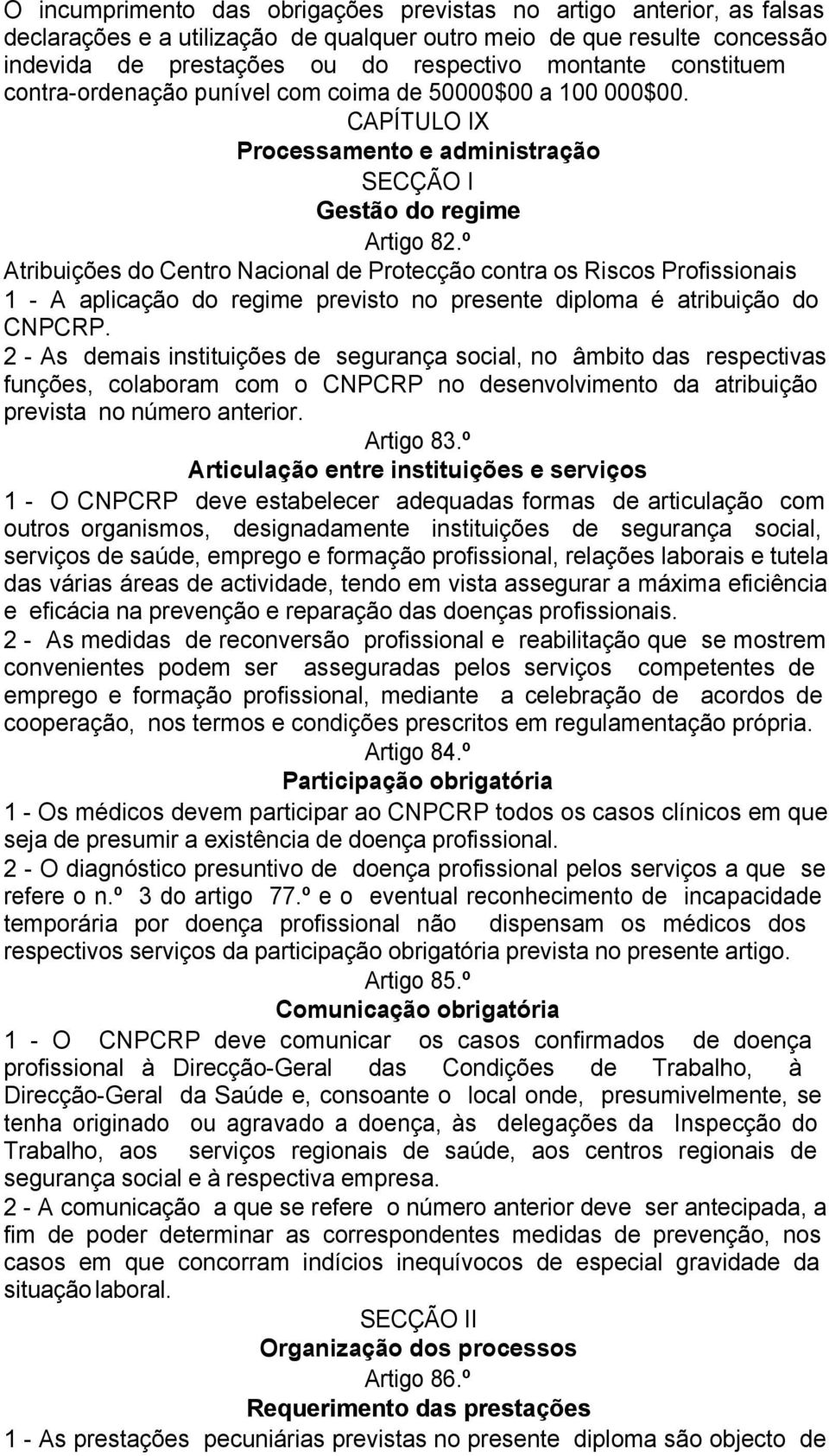 º Atribuições do Centro Nacional de Protecção contra os Riscos Profissionais 1 - A aplicação do regime previsto no presente diploma é atribuição do CNPCRP.