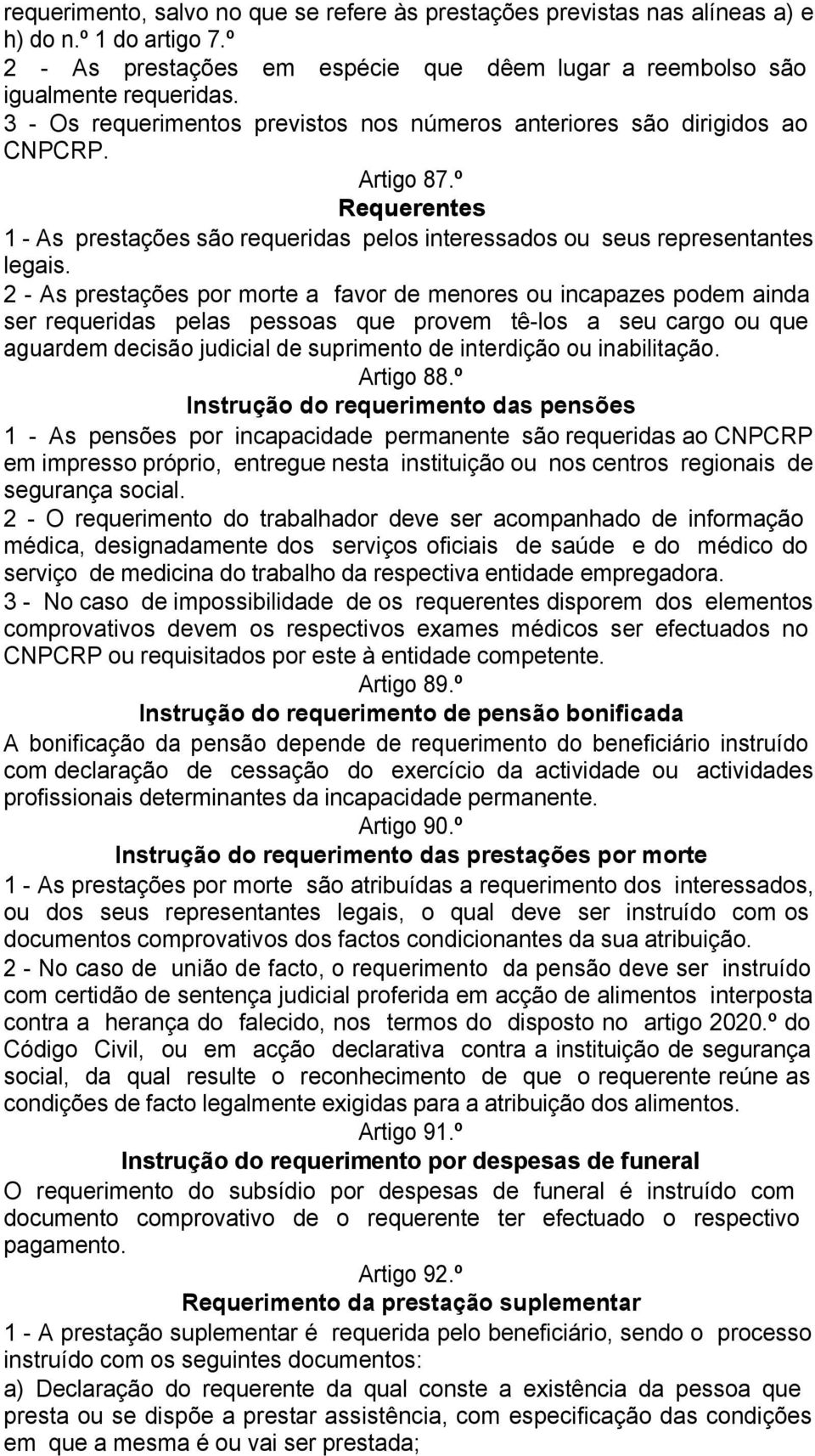 2 - As prestações por morte a favor de menores ou incapazes podem ainda ser requeridas pelas pessoas que provem tê-los a seu cargo ou que aguardem decisão judicial de suprimento de interdição ou