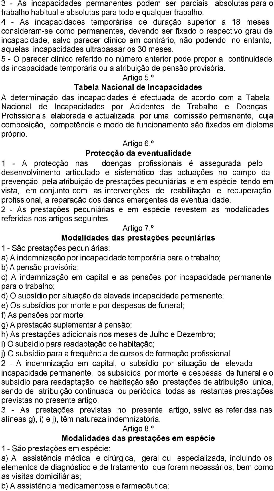 no entanto, aquelas incapacidades ultrapassar os 30 meses. 5 - O parecer clínico referido no número anterior pode propor a continuidade da incapacidade temporária ou a atribuição de pensão provisória.