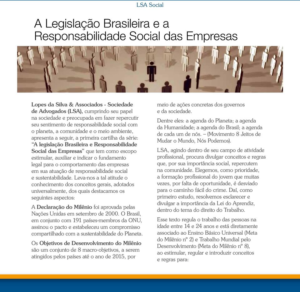 das Empresas que tem como escopo estimular, auxiliar e indicar o fundamento legal para o comportamento das empresas em sua atuação de responsabilidade social e sustentabilidade.