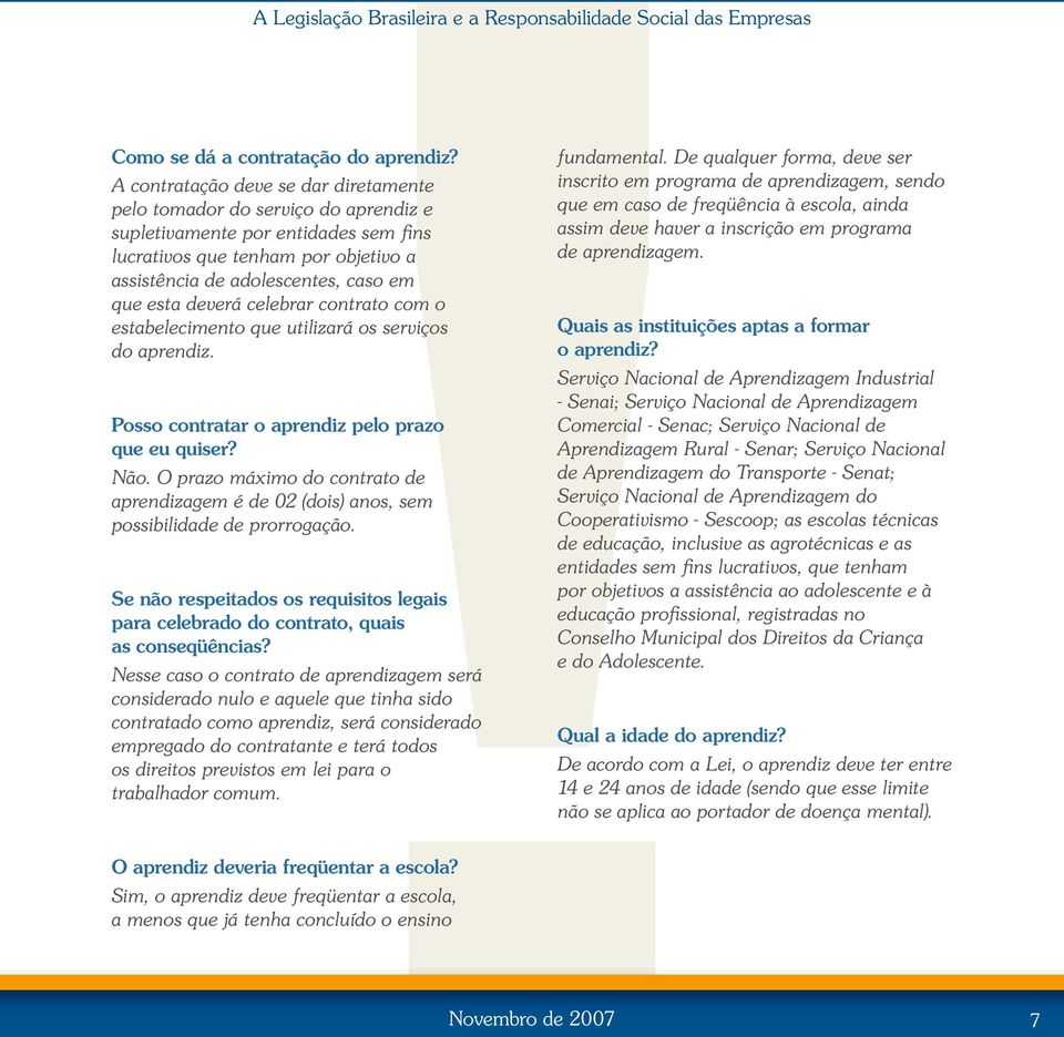 deverá celebrar contrato com o estabelecimento que utilizará os serviços do aprendiz. Posso contratar o aprendiz pelo prazo que eu quiser? Não.
