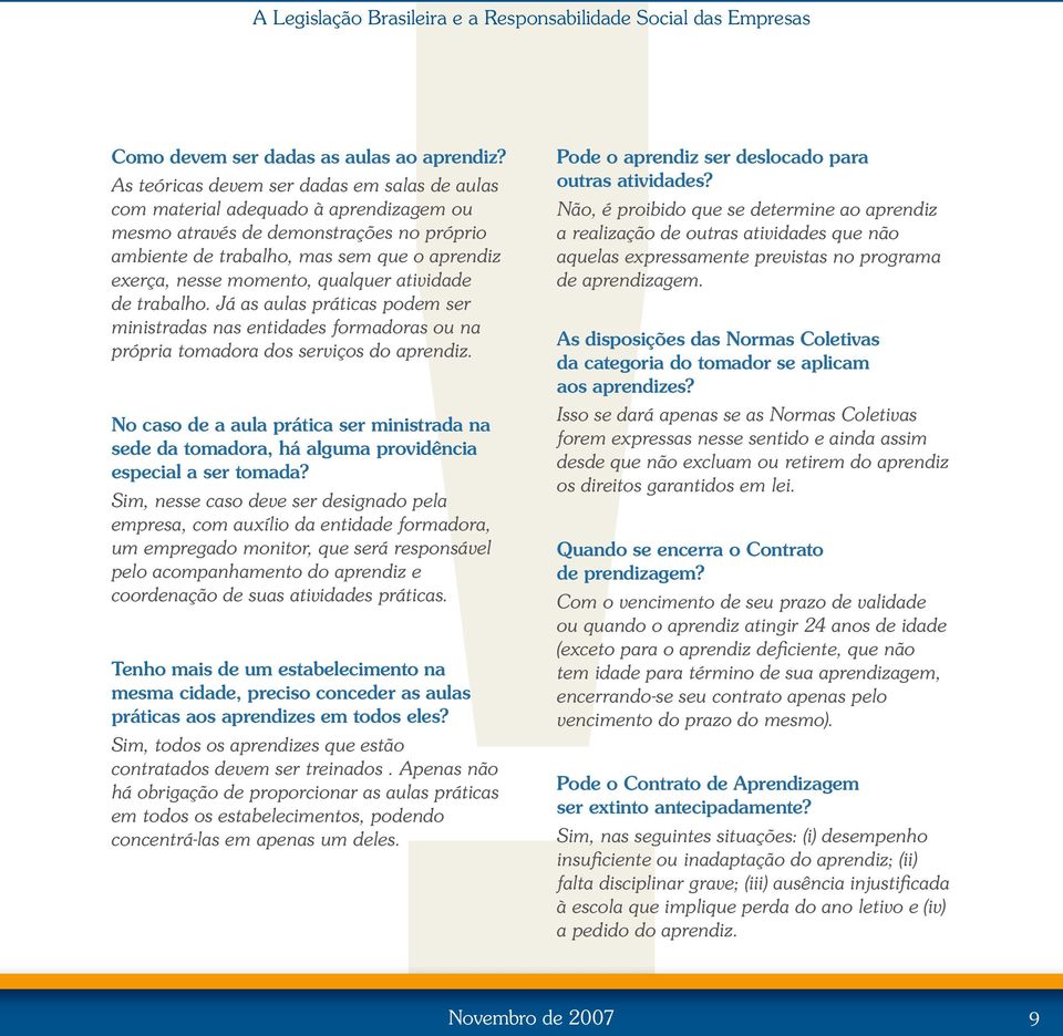 qualquer atividade de trabalho. Já as aulas práticas podem ser ministradas nas entidades formadoras ou na própria tomadora dos serviços do aprendiz.