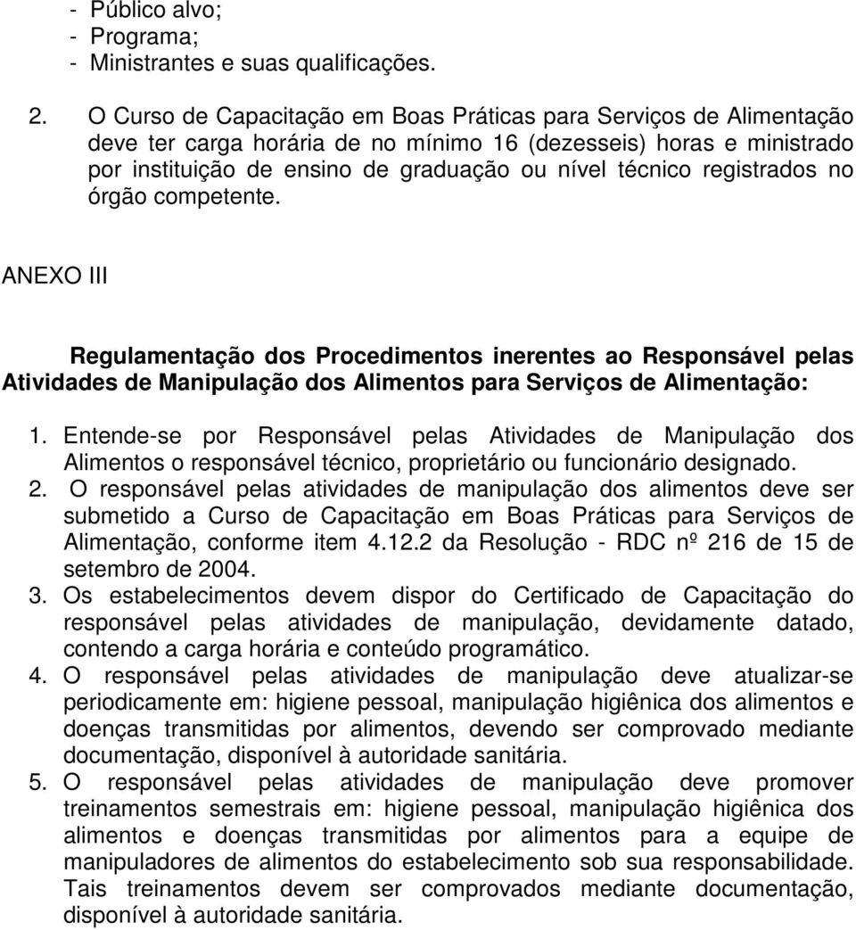 registrados no órgão competente. ANEXO III Regulamentação dos Procedimentos inerentes ao Responsável pelas Atividades de Manipulação dos Alimentos para Serviços de Alimentação: 1.