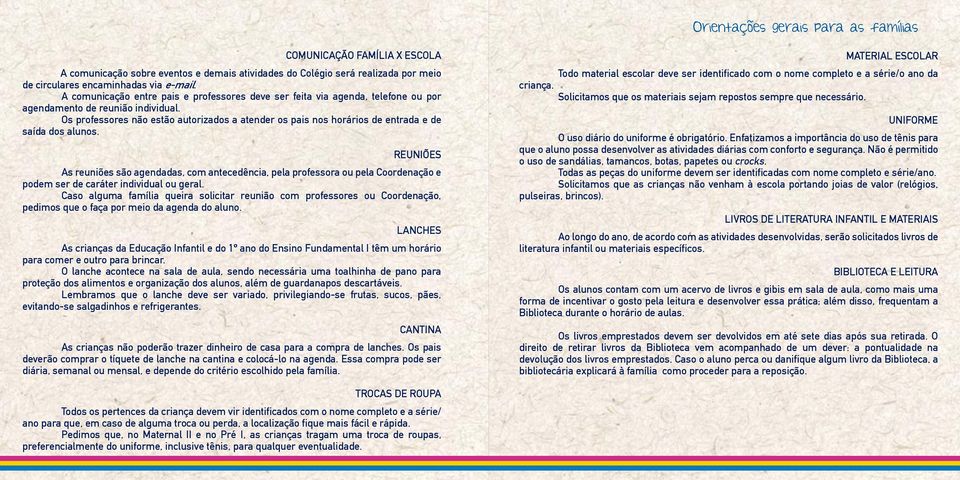 Os professores não estão autorizados a atender os pais nos horários de entrada e de saída dos alunos.