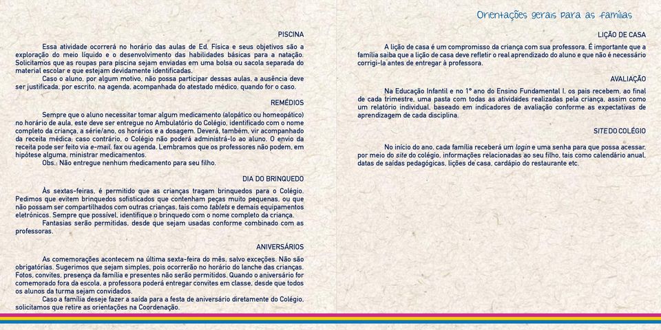 Caso o aluno, por algum motivo, não possa participar dessas aulas, a ausência deve ser justificada, por escrito, na agenda, acompanhada do atestado médico, quando for o caso.