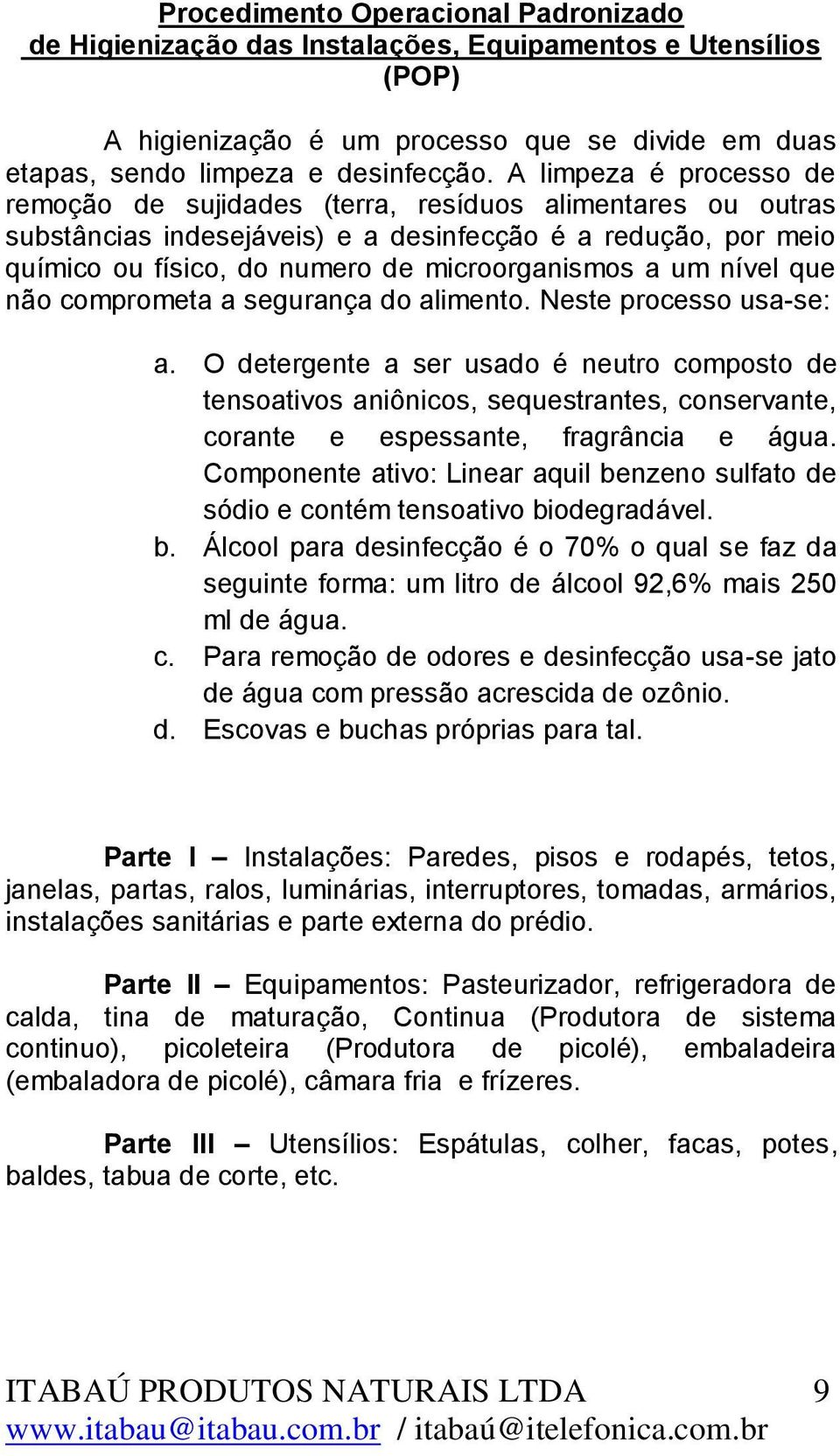 um nível que não comprometa a segurança do alimento. Neste processo usa-se: a.