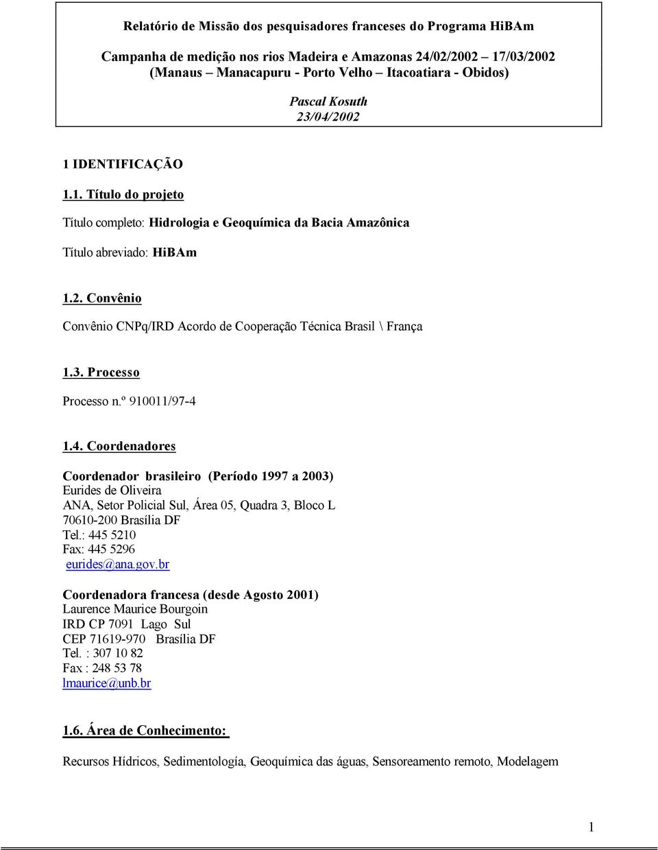 3. Processo Processo n.º 910011/97-4 1.4. Coordenadores Coordenador brasileiro (Período 1997 a 2003) Eurides de Oliveira ANA, Setor Policial Sul, Área 05, Quadra 3, Bloco L 70610-200 Brasília DF Tel.