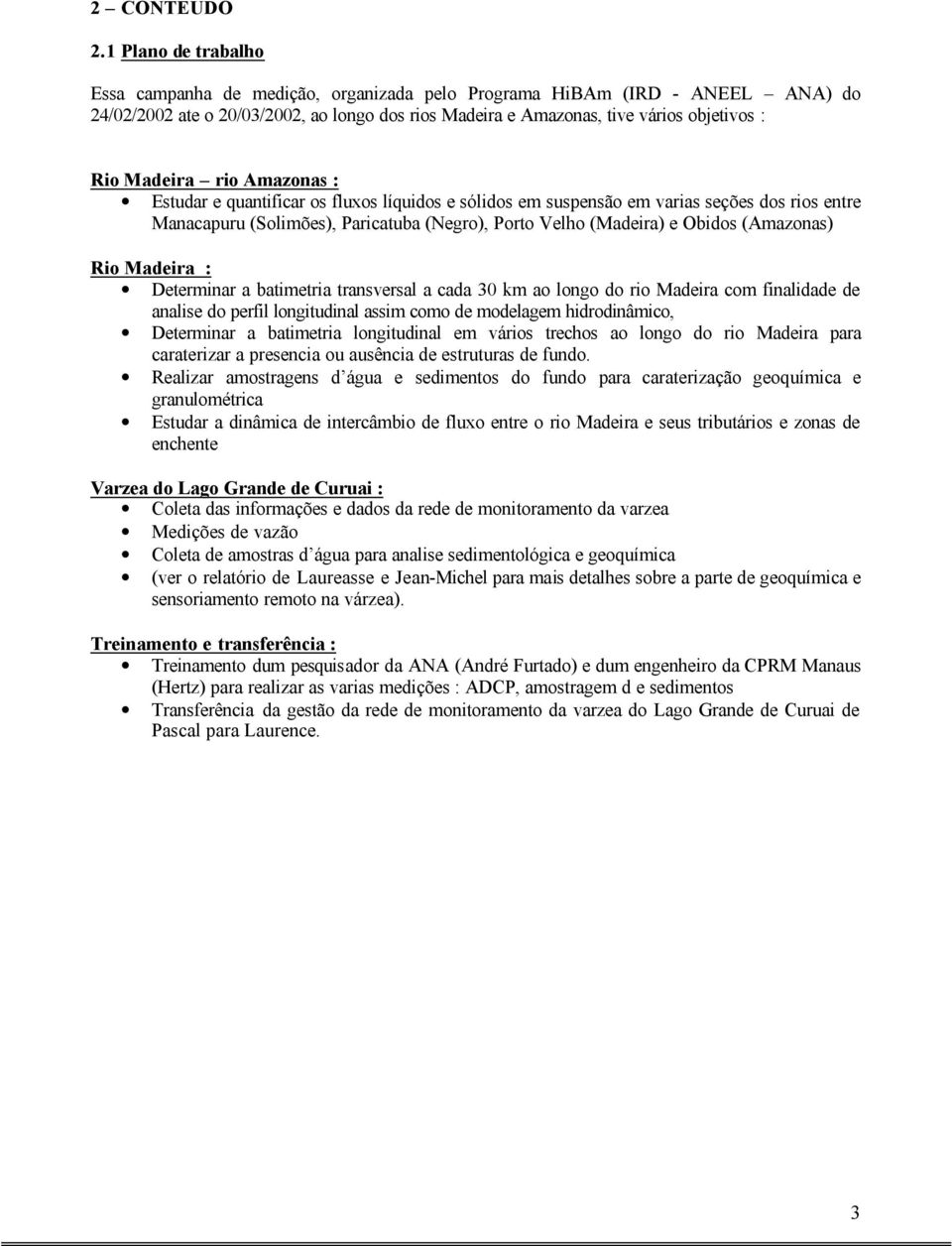 Madeira rio Amazonas : Estudar e quantificar os fluxos líquidos e sólidos em suspensão em varias seções dos rios entre Manacapuru (Solimões), Paricatuba (Negro), Porto Velho (Madeira) e Obidos