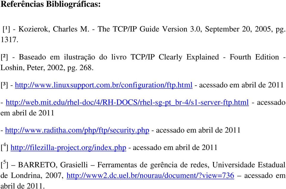 html - acessado em abril de 2011 - http://web.mit.edu/rhel-doc/4/rh-docs/rhel-sg-pt_br-4/s1-server-ftp.html - acessado em abril de 2011 - http://www.raditha.com/php/ftp/security.