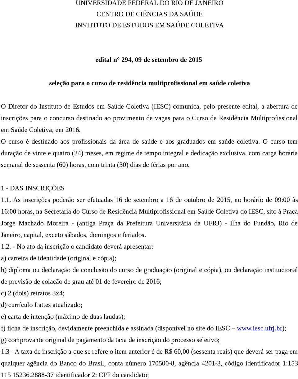 Residência Multiprofissional em Saúde Coletiva, em 2016. O curso é destinado aos profissionais da área de saúde e aos graduados em saúde coletiva.