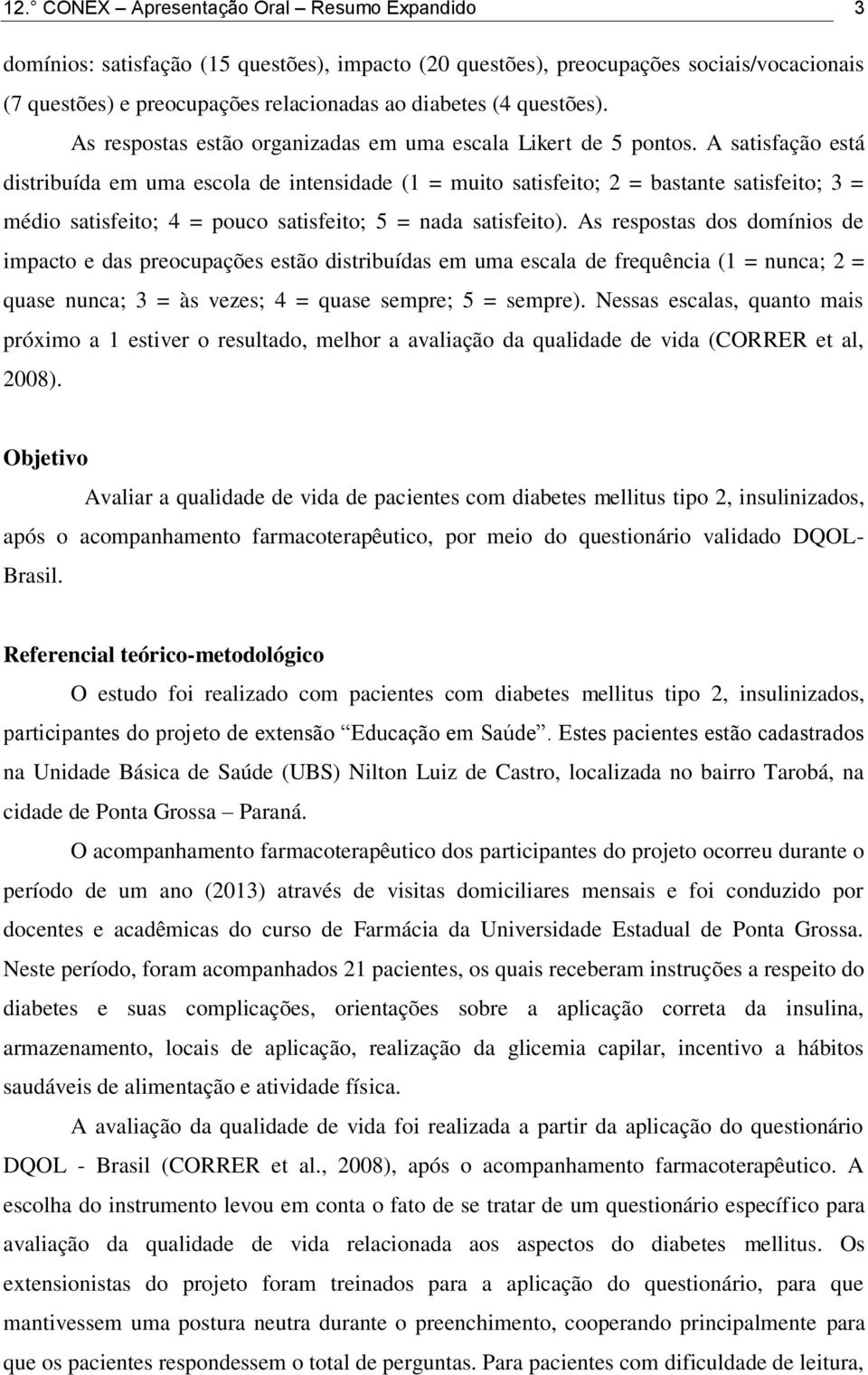 A satisfação está distribuída em uma escola de intensidade (1 = muito satisfeito; 2 = bastante satisfeito; 3 = médio satisfeito; 4 = pouco satisfeito; 5 = nada satisfeito).