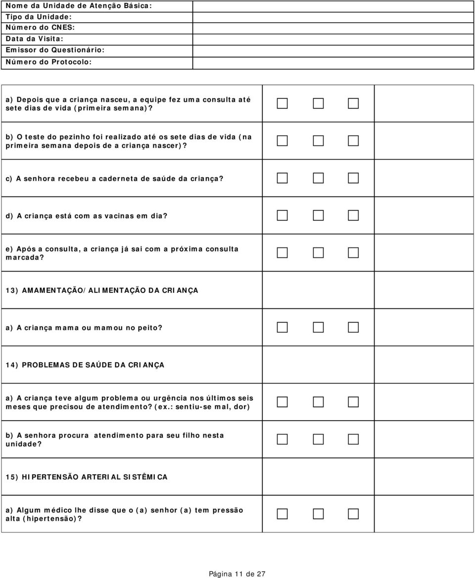 d) A criança está com as vacinas em dia? e) Após a consulta, a criança já sai com a próxima consulta marcada? 13) AMAMENTAÇÃO/ALIMENTAÇÃO DA CRIANÇA a) A criança mama ou mamou no peito?