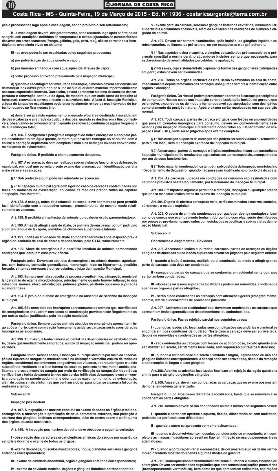 ), não se permitindo a introdução de aves ainda vivas no sistema; V - exame geral da carcaça, serosas e gânglios linfáticos cavitários, intramuscular, superficiais e profundos acessíveis, além da