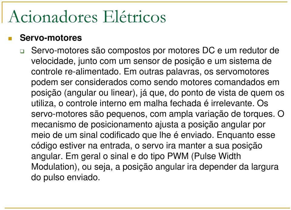 malha fechada é irrelevante. Os servo-motores são pequenos, com ampla variação de torques.