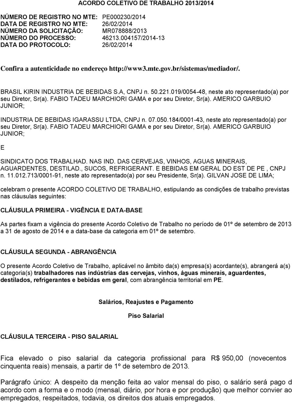 019/0054-48, neste ato representado(a) por seu Diretor, Sr(a). FABIO TADEU MARCHIORI GAMA e por seu Diretor, Sr(a). AMERICO GARBUIO JUNIOR; INDUSTRIA DE BEBIDAS IGARASSU LTDA, CNPJ n. 07.050.