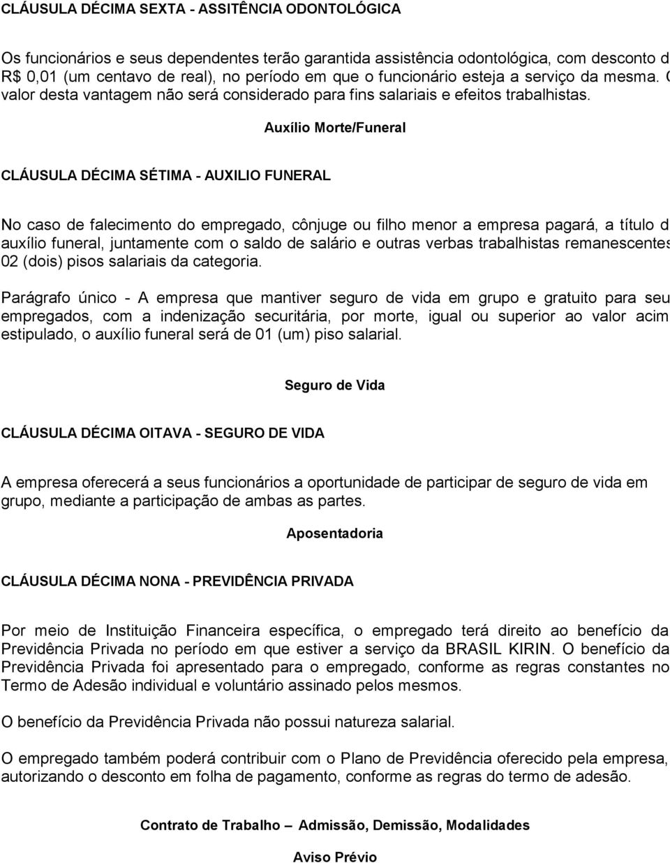 Auxílio Morte/Funeral CLÁUSULA DÉCIMA SÉTIMA - AUXILIO FUNERAL No caso de falecimento do empregado, cônjuge ou filho menor a empresa pagará, a título de auxílio funeral, juntamente com o saldo de