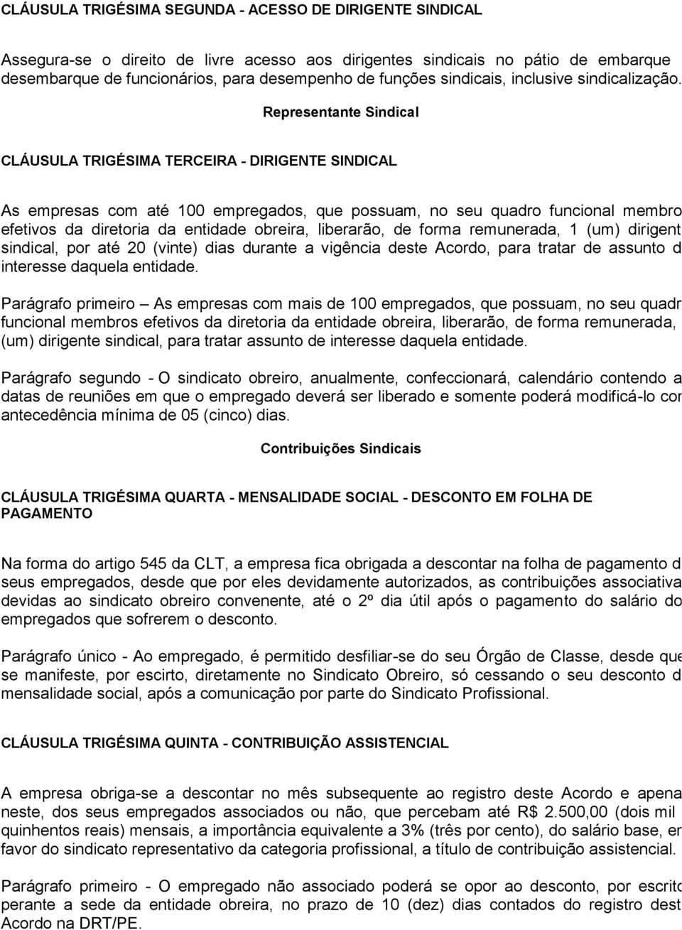 Representante Sindical CLÁUSULA TRIGÉSIMA TERCEIRA - DIRIGENTE SINDICAL As empresas com até 100 empregados, que possuam, no seu quadro funcional membros efetivos da diretoria da entidade obreira,