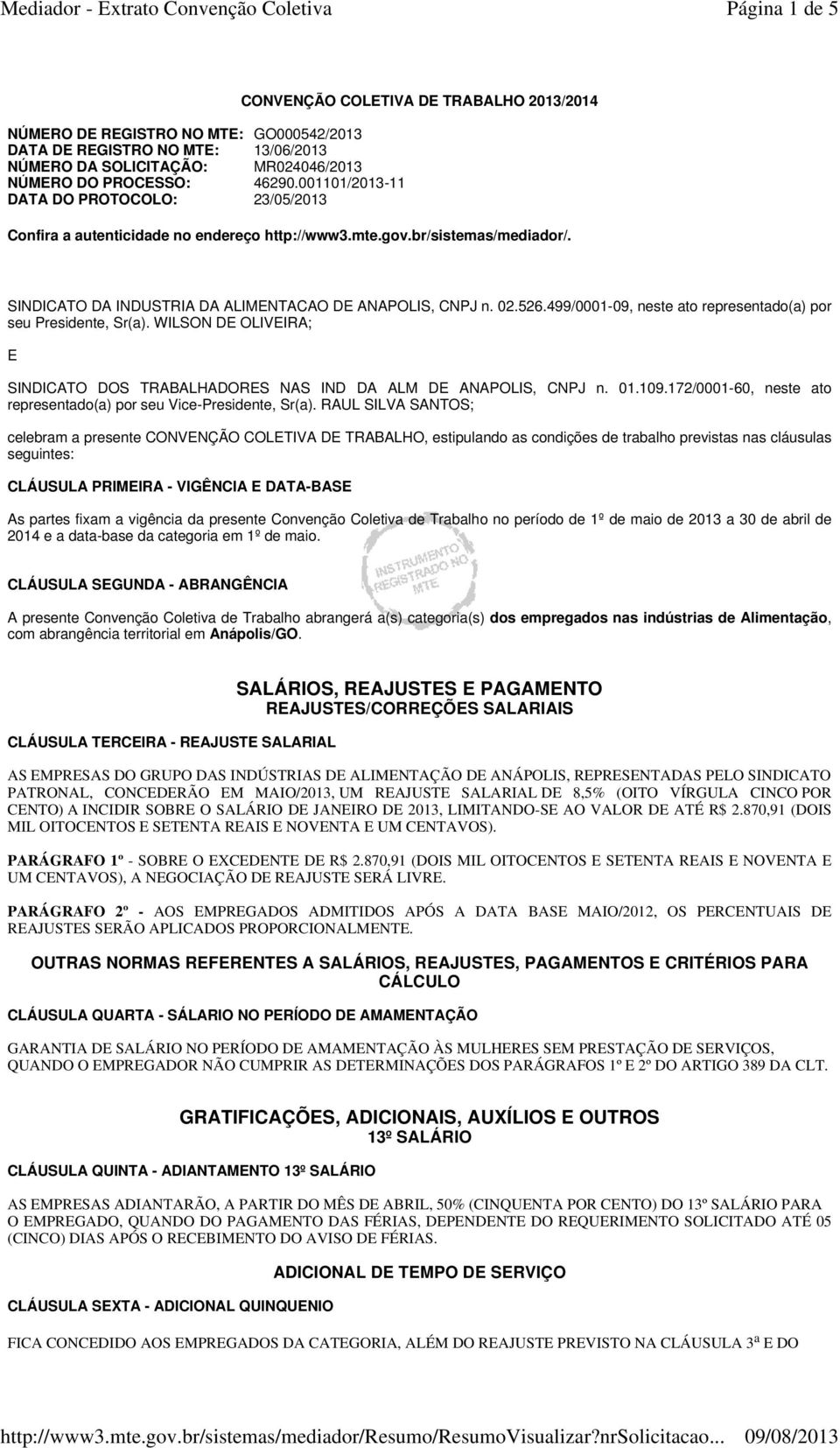 SINDICATO DA INDUSTRIA DA ALIMENTACAO DE ANAPOLIS, CNPJ n. 02.526.499/0001-09, neste ato representado(a) por seu Presidente, Sr(a).