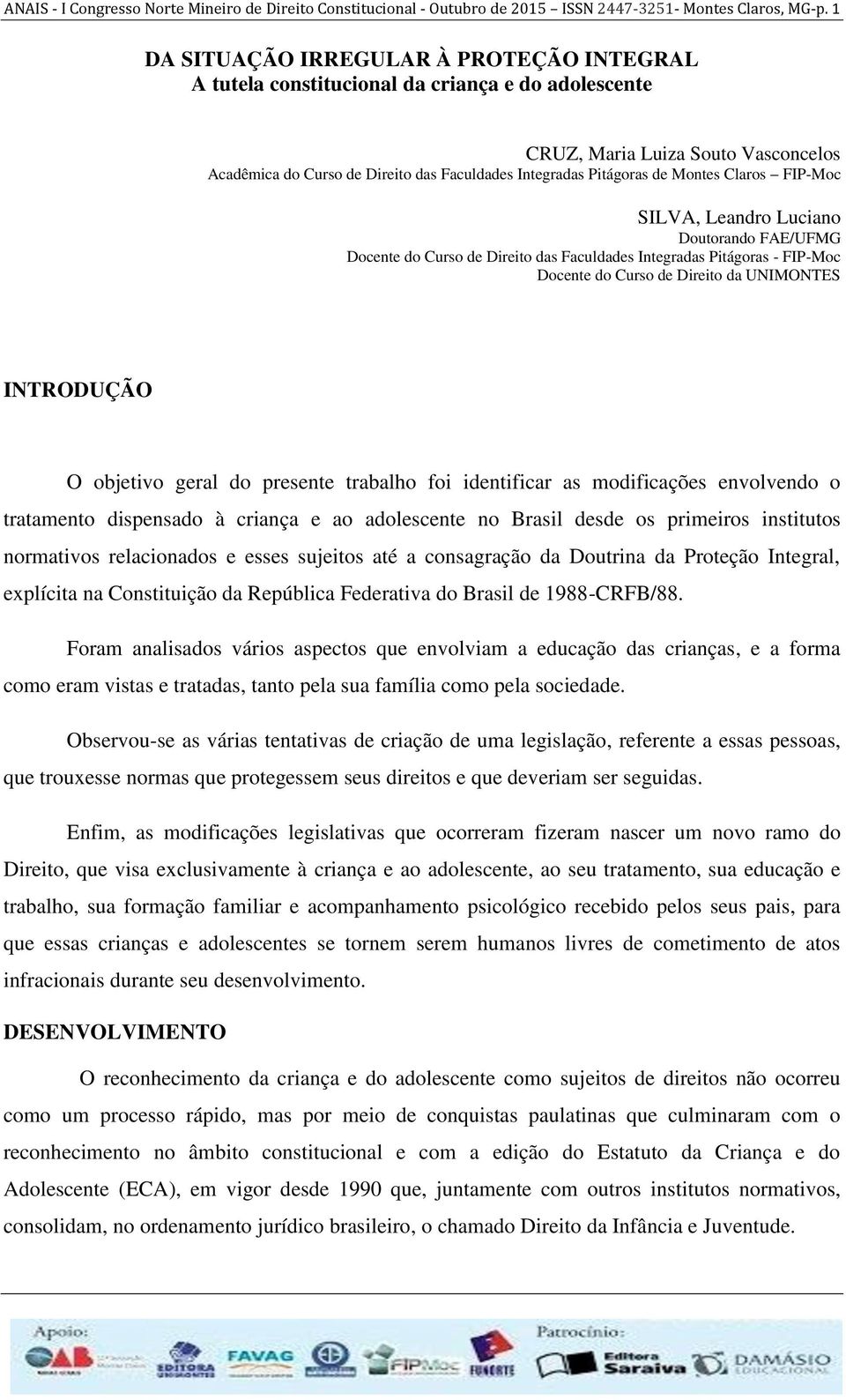 de Montes Claros FIP-Moc SILVA, Leandro Luciano Doutorando FAE/UFMG Docente do Curso de Direito das Faculdades Integradas Pitágoras - FIP-Moc Docente do Curso de Direito da UNIMONTES INTRODUÇÃO O