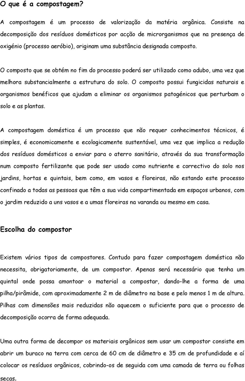 O composto que se obtém no fim do processo poderá ser utilizado como adubo, uma vez que melhora substancialmente a estrutura do solo.