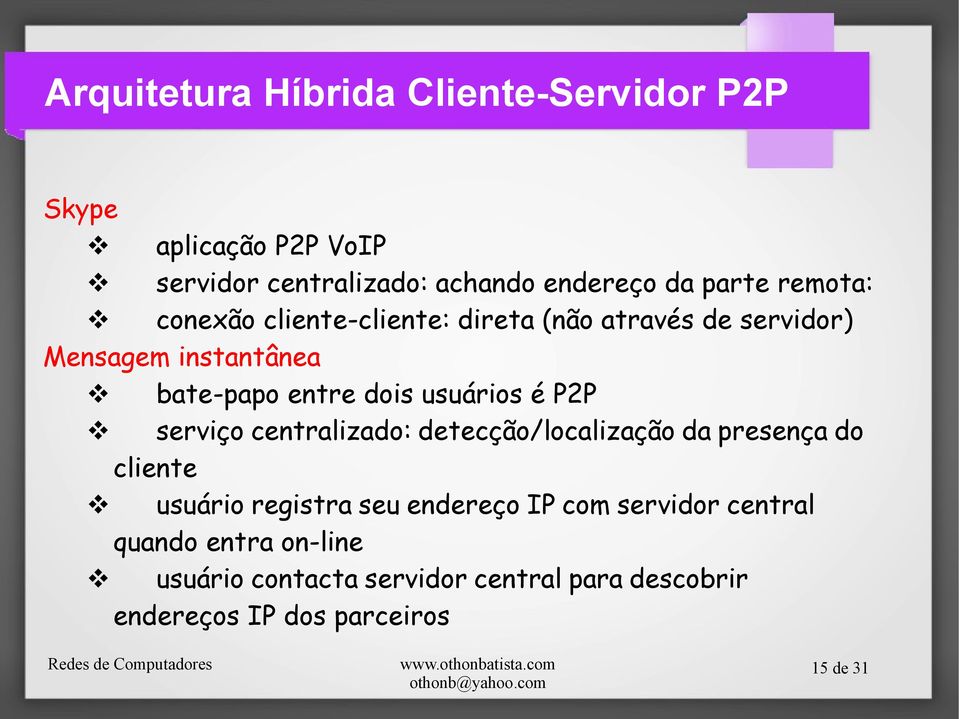 usuários é P2P v serviço centralizado: detecção/localização da presença do cliente v usuário registra seu endereço IP