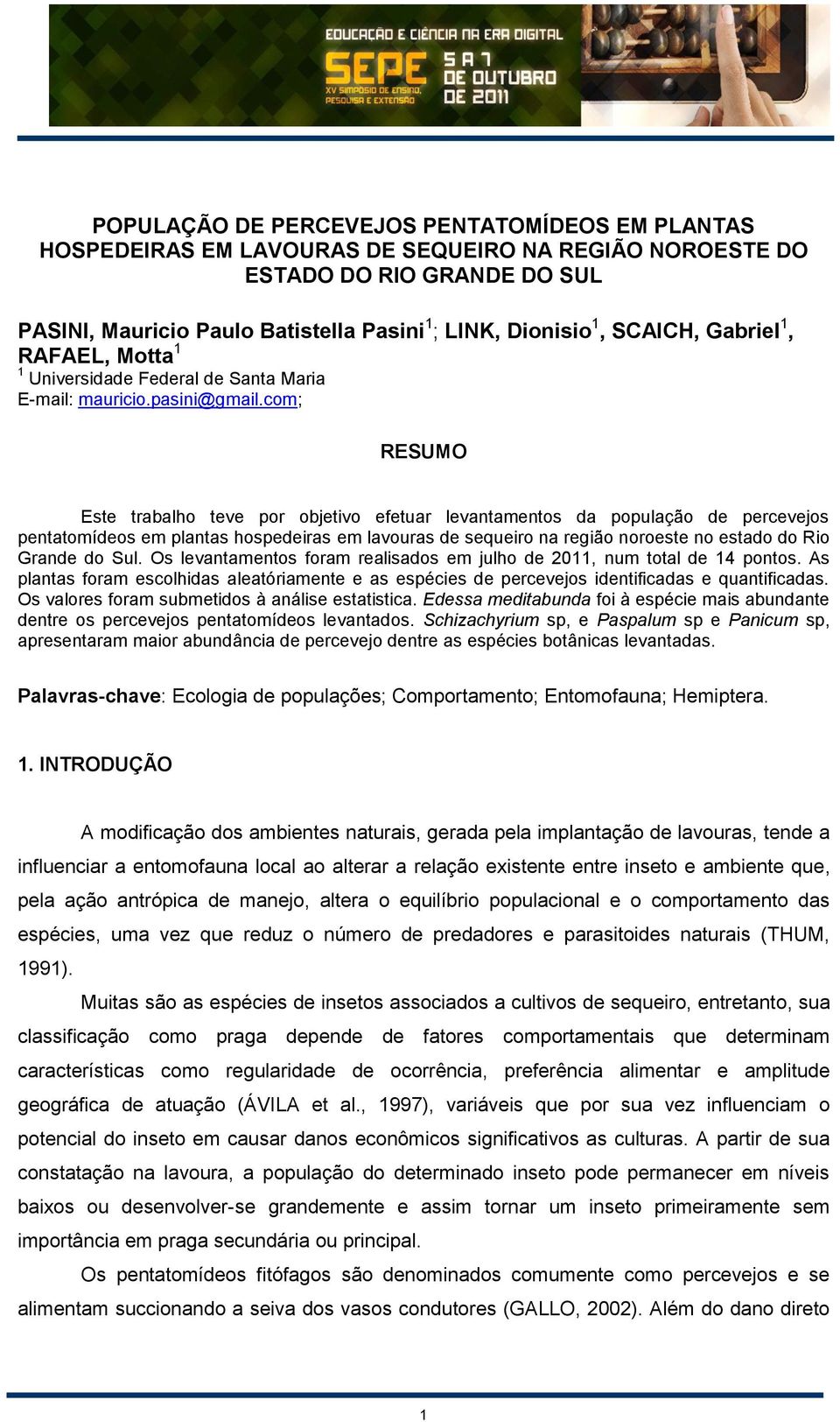 com; RESUMO Este trabalho teve por objetivo efetuar levantamentos da população de percevejos pentatomídeos em plantas hospedeiras em lavouras de sequeiro na região noroeste no estado do Rio Grande do