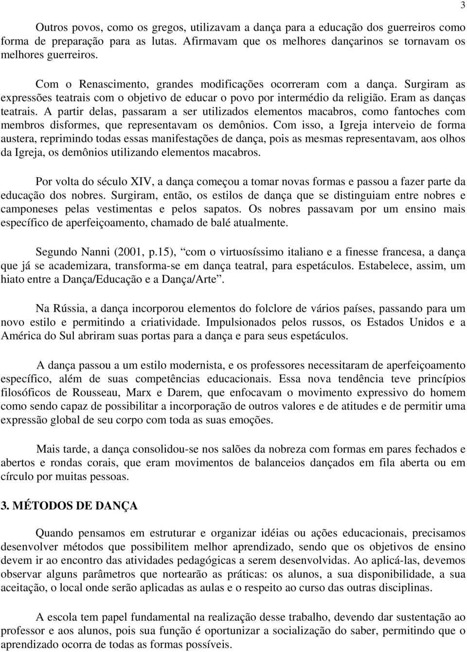 A partir delas, passaram a ser utilizados elementos macabros, como fantoches com membros disformes, que representavam os demônios.