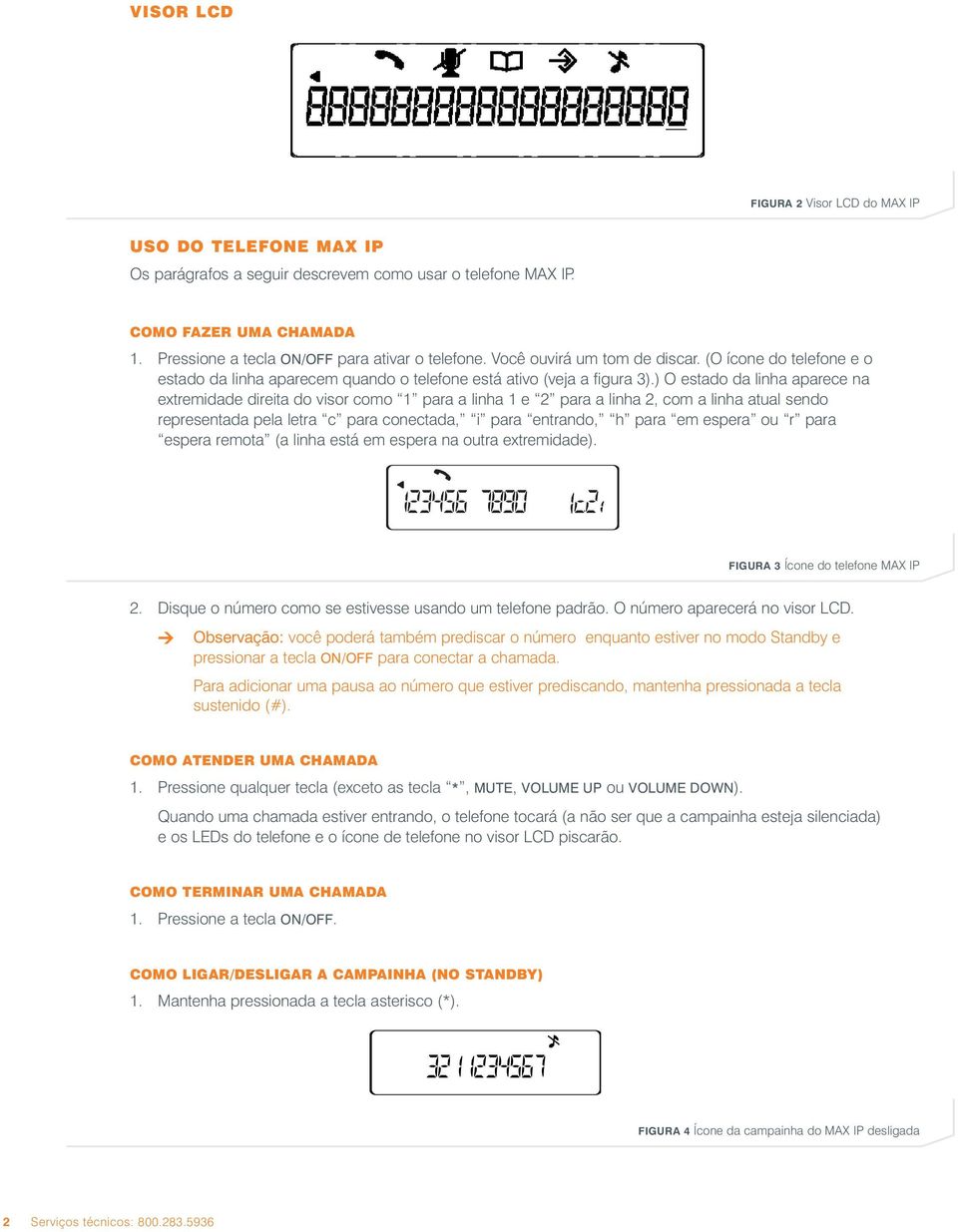 ) O estado da linha aparece na extremidade direita do visor como 1 para a linha 1 e 2 para a linha 2, com a linha atual sendo representada pela letra c para conectada, i para entrando, h para em