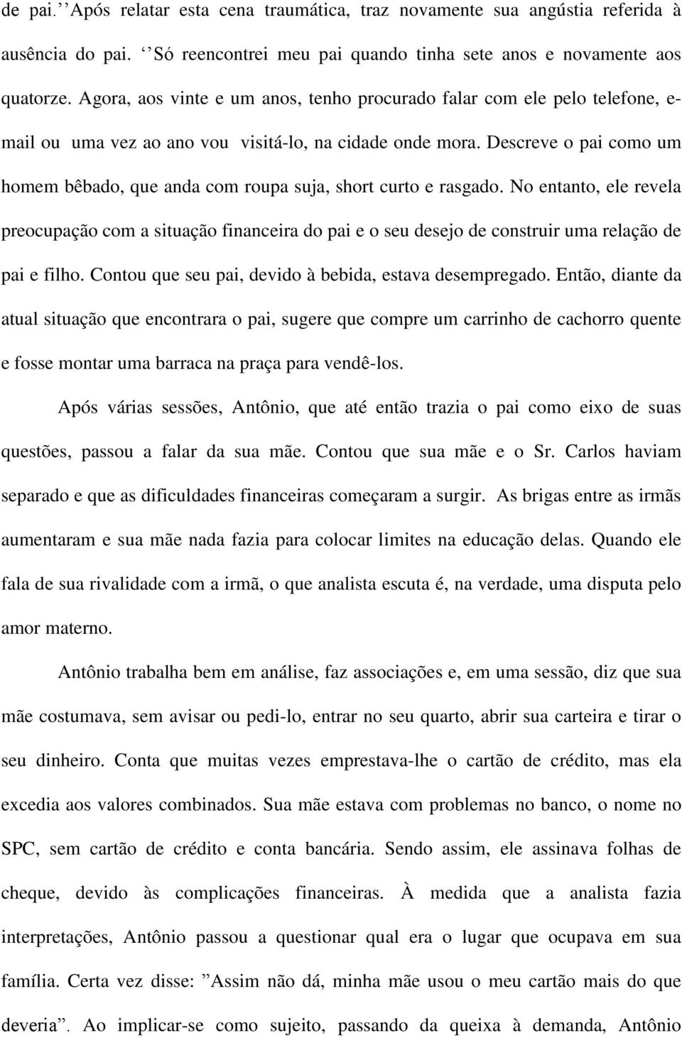 Descreve o pai como um homem bêbado, que anda com roupa suja, short curto e rasgado.