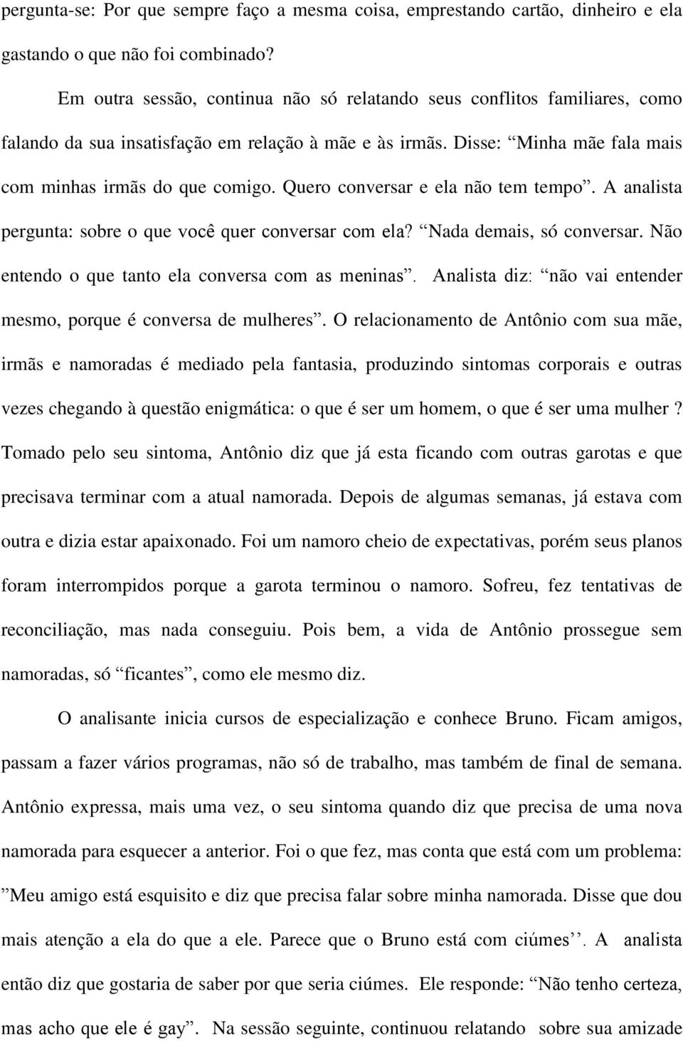 Quero conversar e ela não tem tempo. A analista pergunta: sobre o que você quer conversar com ela? Nada demais, só conversar. Não entendo o que tanto ela conversa com as meninas.