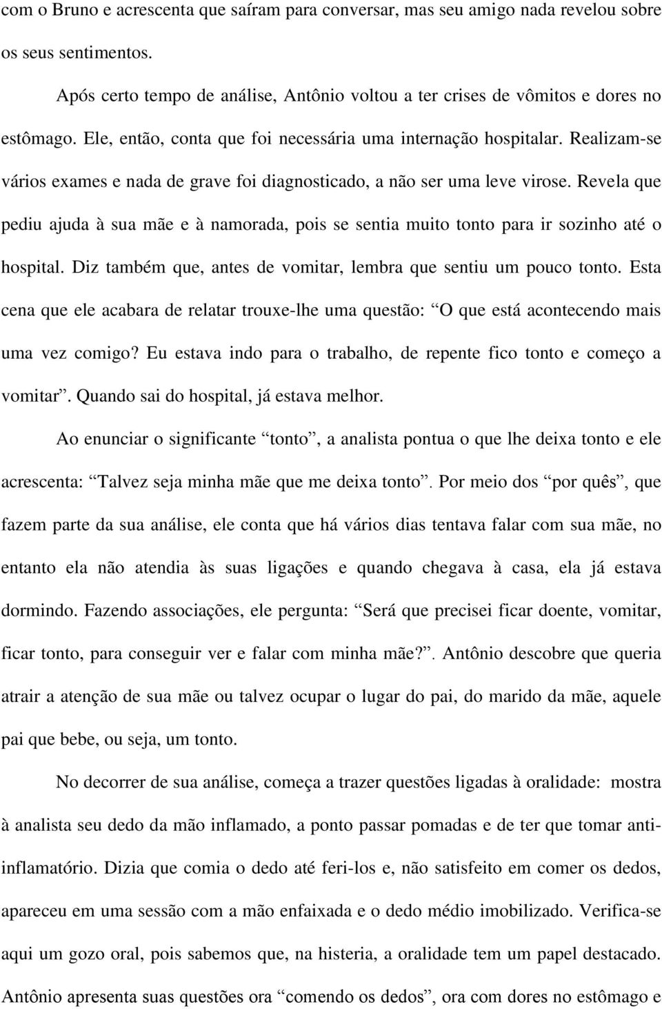 Revela que pediu ajuda à sua mãe e à namorada, pois se sentia muito tonto para ir sozinho até o hospital. Diz também que, antes de vomitar, lembra que sentiu um pouco tonto.