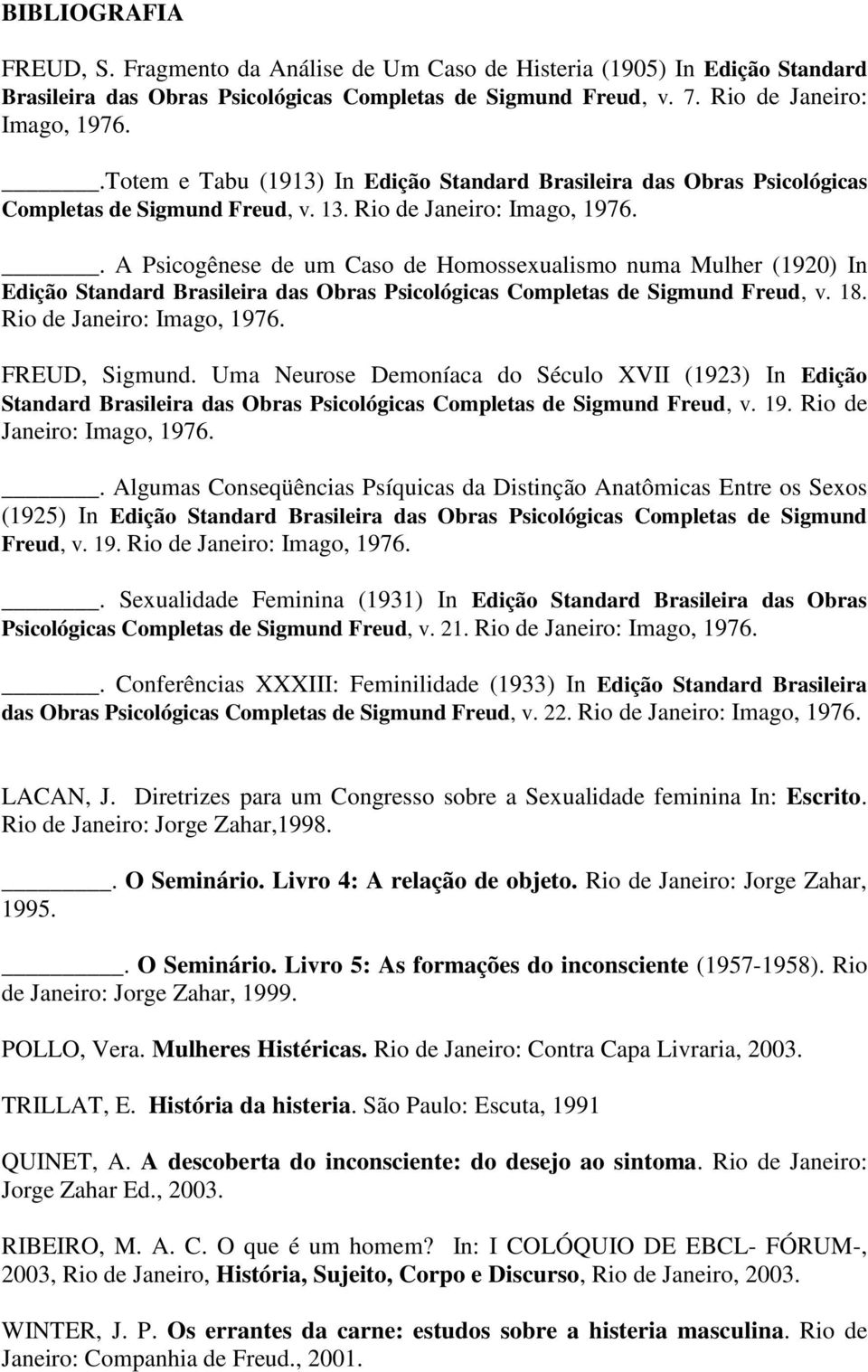 . A Psicogênese de um Caso de Homossexualismo numa Mulher (1920) In Edição Standard Brasileira das Obras Psicológicas Completas de Sigmund Freud, v. 18. Rio de Janeiro: Imago, 1976. FREUD, Sigmund.