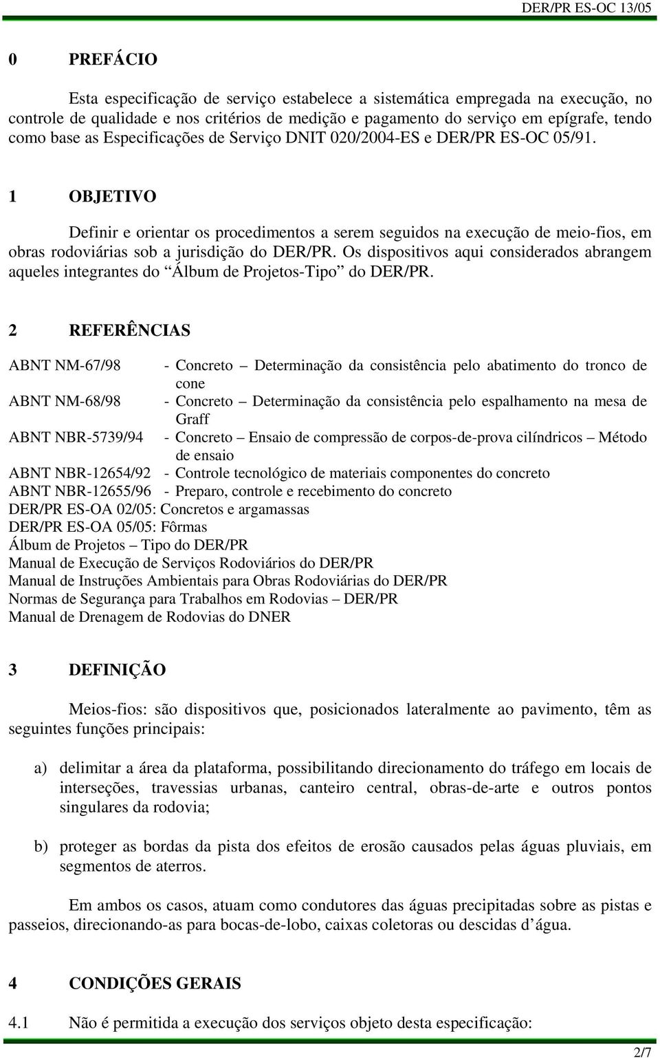 1 OBJETIVO Definir e orientar os procedimentos a serem seguidos na execução de meio-fios, em obras rodoviárias sob a jurisdição do DER/PR.