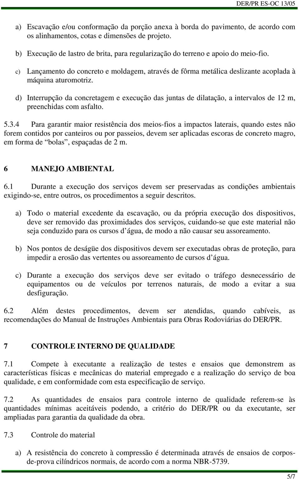 d) Interrupção da concretagem e execução das juntas de dilatação, a intervalos de 12 m, preenchidas com asfalto. 5.3.