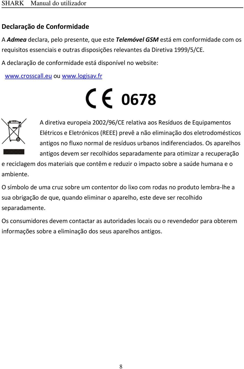 fr 0678 A diretiva europeia 2002/96/CE relativa aos Resíduos de Equipamentos Elétricos e Eletrónicos (REEE) prevê a não eliminação dos eletrodomésticos antigos no fluxo normal de resíduos urbanos