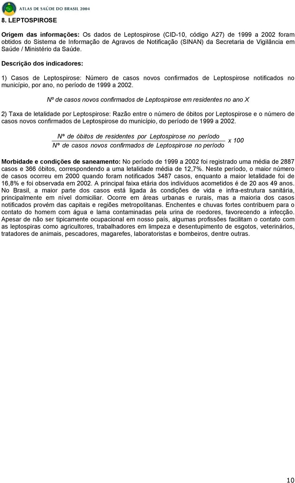 novos confirmados de Leptospirose em residentes no ano 2) Taxa de letalidade por Leptospirose: Razão entre o número de óbitos por Leptospirose e o número de casos novos confirmados de Leptospirose do