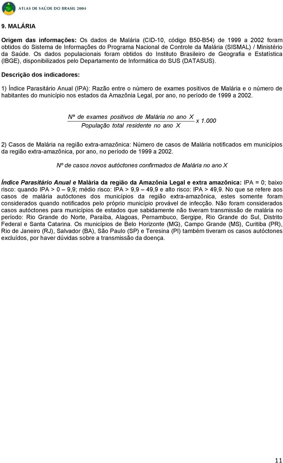 1) Índice Parasitário Anual (IPA): Razão entre o número de exames positivos de Malária e o número de habitantes do município nos estados da Amazônia Legal, por ano, no período de 1999 a 2002.