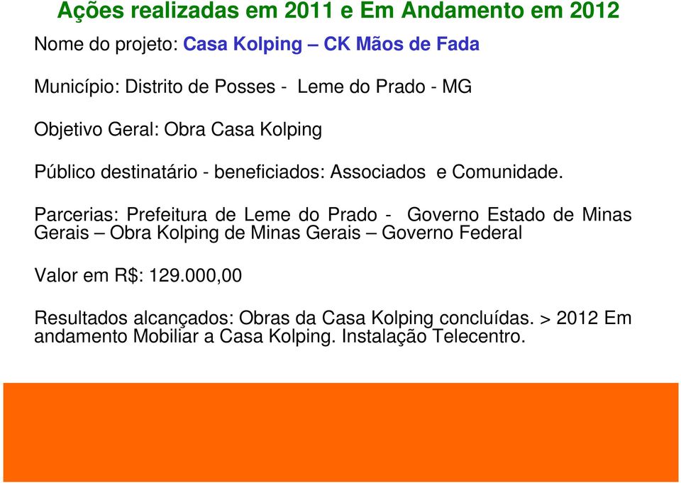 Parcerias: Prefeitura de Leme do Prado - Governo Estado de Minas Gerais Obra Kolping de Minas Gerais Governo Federal Valor em R$: