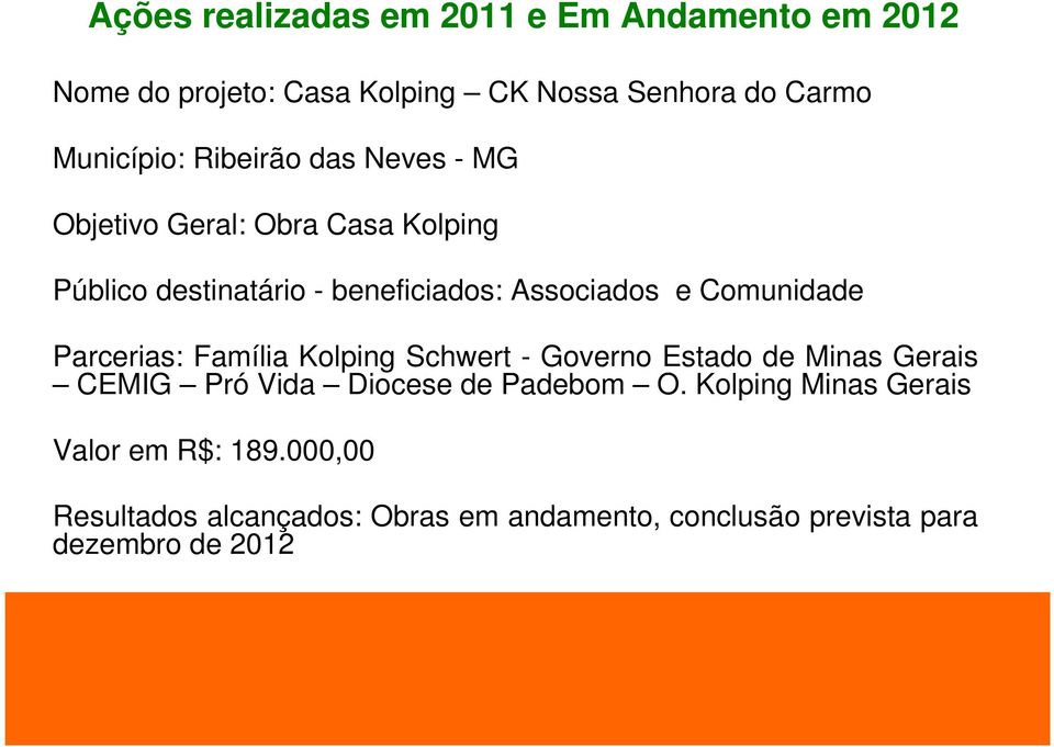 Parcerias: Família Kolping Schwert - Governo Estado de Minas Gerais CEMIG Pró Vida Diocese de Padebom O.