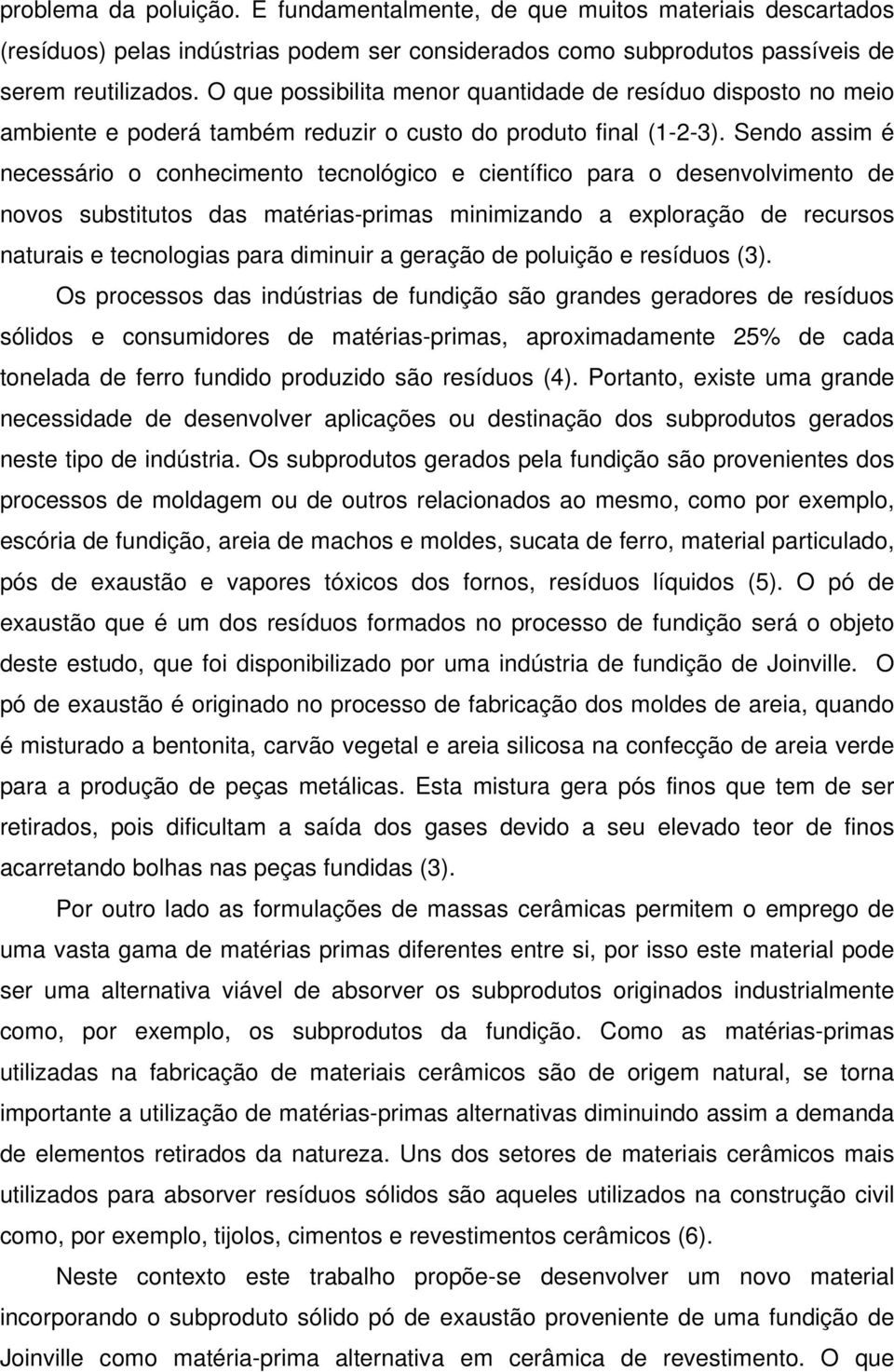 Sendo assim é necessário o conhecimento tecnológico e científico para o desenvolvimento de novos substitutos das matérias-primas minimizando a exploração de recursos naturais e tecnologias para