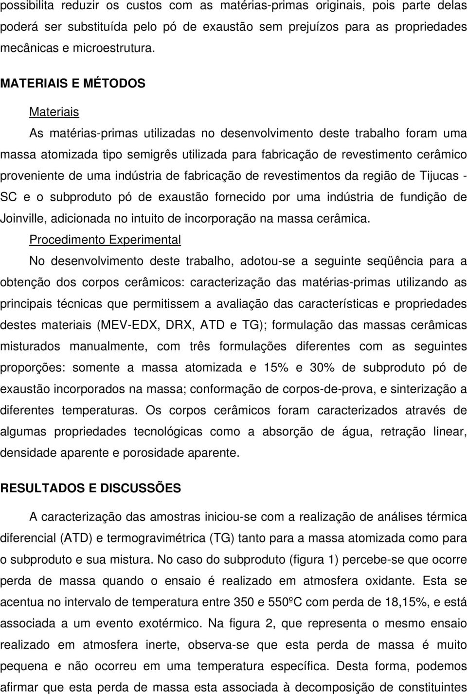 uma indústria de fabricação de revestimentos da região de Tijucas - SC e o subproduto pó de exaustão fornecido por uma indústria de fundição de Joinville, adicionada no intuito de incorporação na