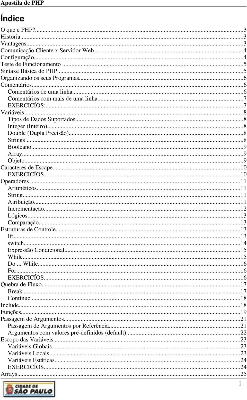 ..8 Strings...8 Booleano...9 Array...9 Objeto...9 Caracteres de Escape...10 EXERCICÍOS...10 Operadores...11 Aritméticos...11 String...11 Atribuição...11 Incrementação...12 Lógicos...13 Comparação.